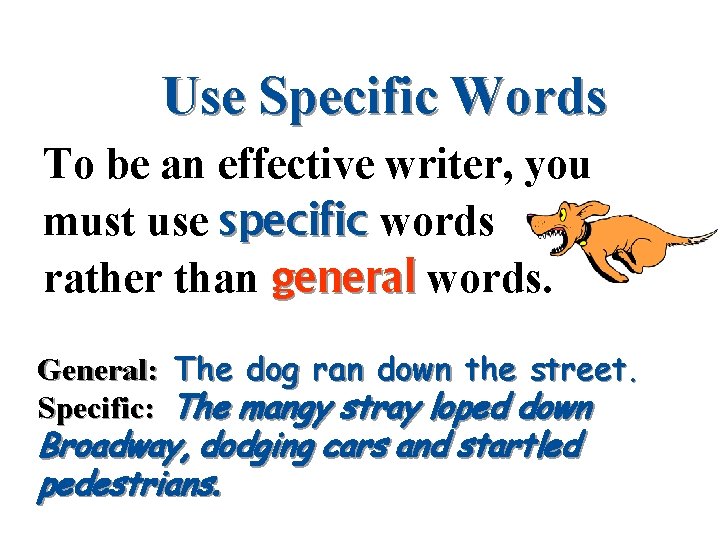 Use Specific Words To be an effective writer, you must use specific words rather