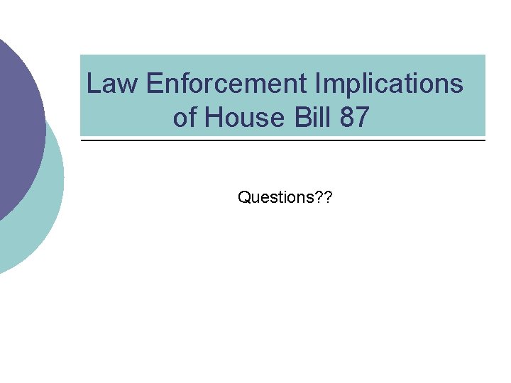 Law Enforcement Implications of House Bill 87 Questions? ? 