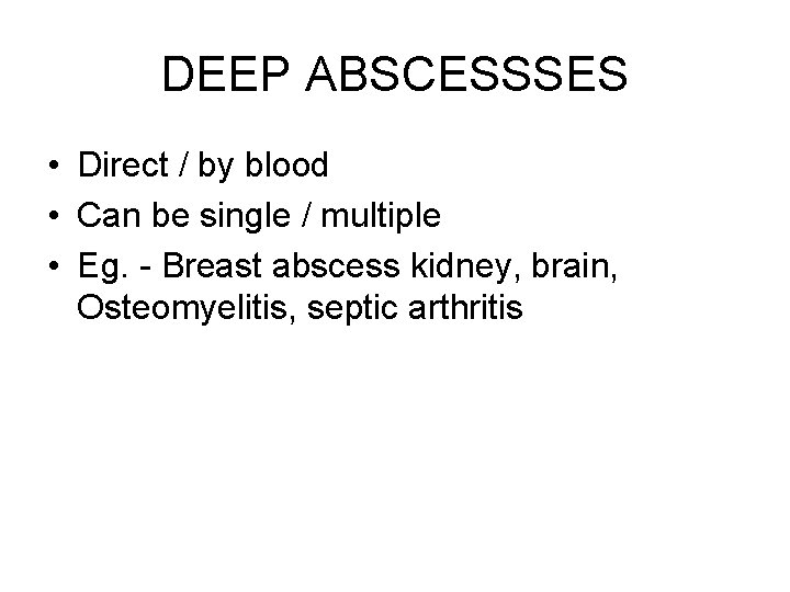 DEEP ABSCESSSES • Direct / by blood • Can be single / multiple •