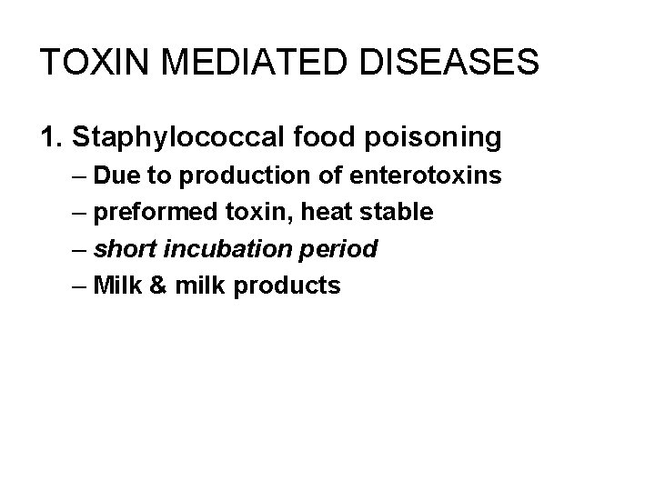 TOXIN MEDIATED DISEASES 1. Staphylococcal food poisoning – Due to production of enterotoxins –
