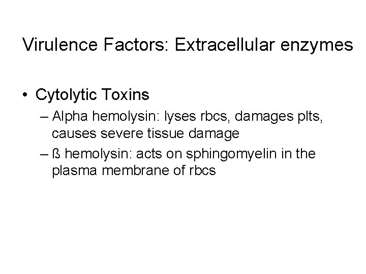 Virulence Factors: Extracellular enzymes • Cytolytic Toxins – Alpha hemolysin: lyses rbcs, damages plts,