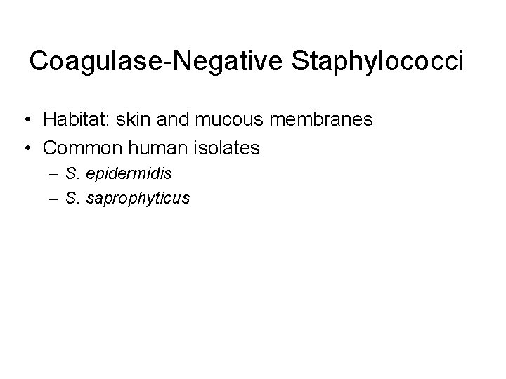 Coagulase-Negative Staphylococci • Habitat: skin and mucous membranes • Common human isolates – S.