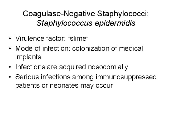 Coagulase-Negative Staphylococci: Staphylococcus epidermidis • Virulence factor: “slime” • Mode of infection: colonization of