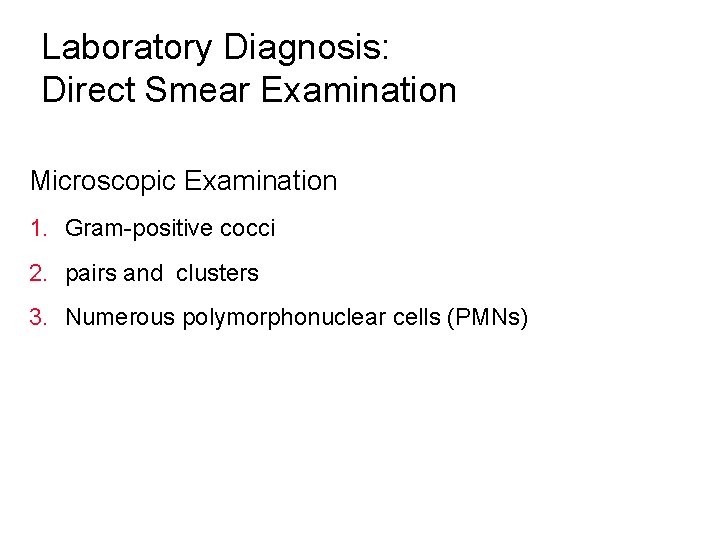 Laboratory Diagnosis: Direct Smear Examination Microscopic Examination 1. Gram-positive cocci 2. pairs and clusters