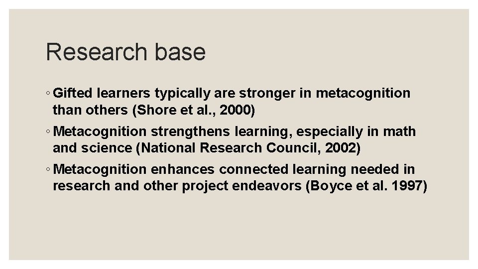 Research base ◦ Gifted learners typically are stronger in metacognition than others (Shore et