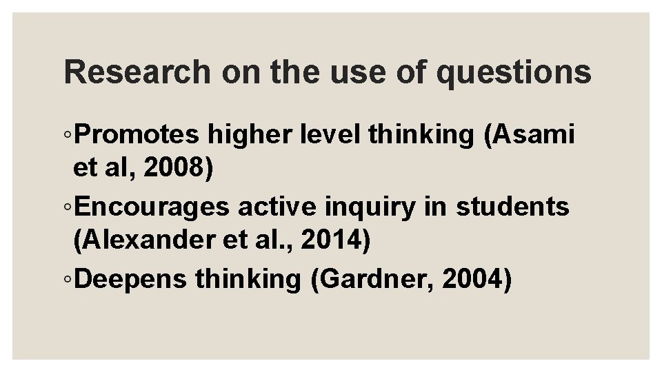 Research on the use of questions ◦Promotes higher level thinking (Asami et al, 2008)