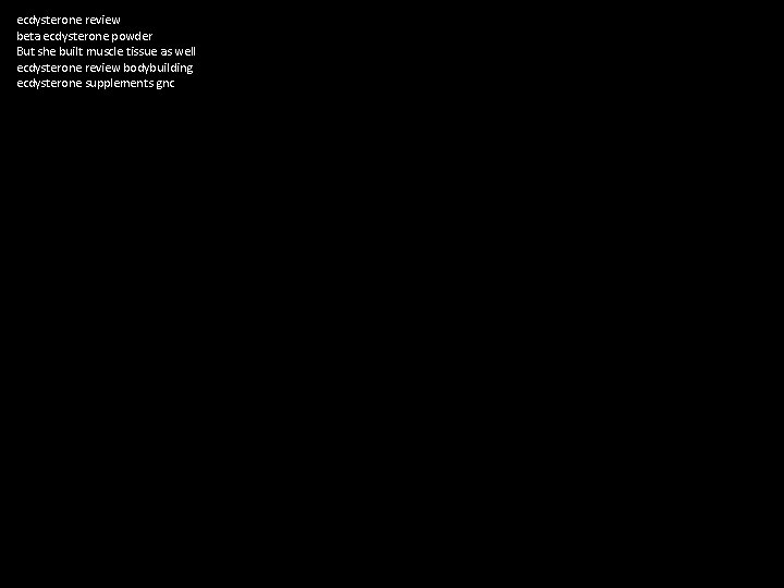 ecdysterone review beta ecdysterone powder But she built muscle tissue as well ecdysterone review