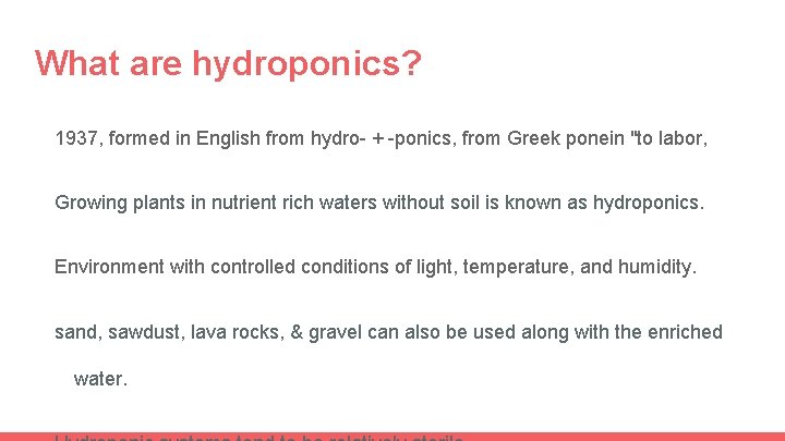 What are hydroponics? 1937, formed in English from hydro- + -ponics, from Greek ponein