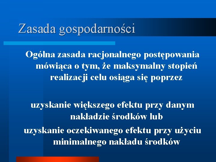 Zasada gospodarności Ogólna zasada racjonalnego postępowania mówiąca o tym, że maksymalny stopień realizacji celu