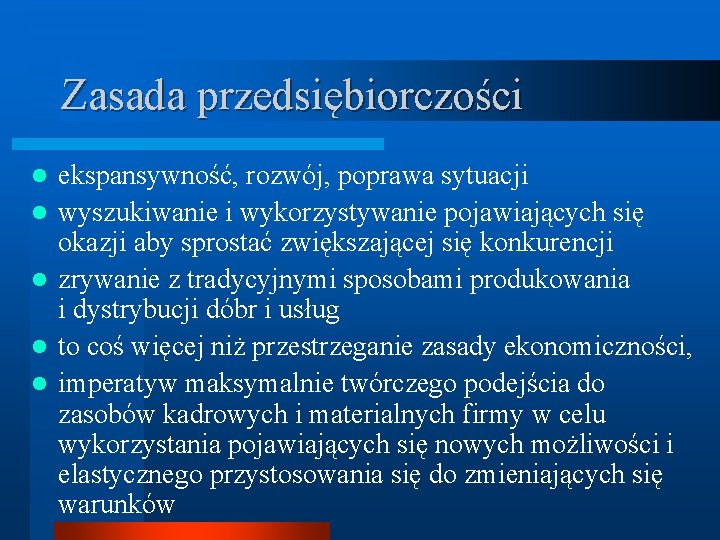 Zasada przedsiębiorczości l l l ekspansywność, rozwój, poprawa sytuacji wyszukiwanie i wykorzystywanie pojawiających się