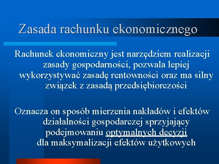 Zasada rachunku ekonomicznego Rachunek ekonomiczny jest narzędziem realizacji zasady gospodarności, pozwala lepiej wykorzystywać zasadę