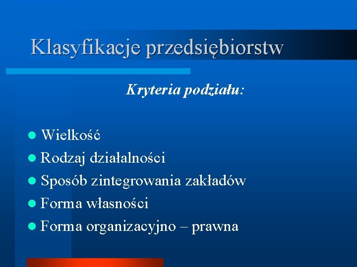 Klasyfikacje przedsiębiorstw Kryteria podziału: l Wielkość l Rodzaj działalności l Sposób zintegrowania zakładów l