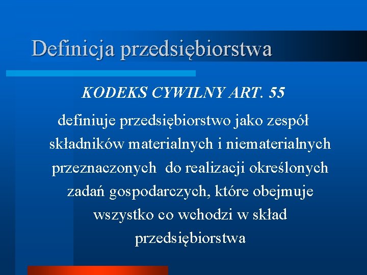 Definicja przedsiębiorstwa KODEKS CYWILNY ART. 55 definiuje przedsiębiorstwo jako zespół składników materialnych i niematerialnych
