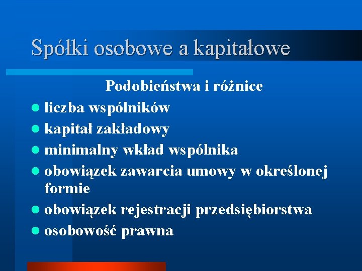 Spółki osobowe a kapitałowe Podobieństwa i różnice l liczba wspólników l kapitał zakładowy l