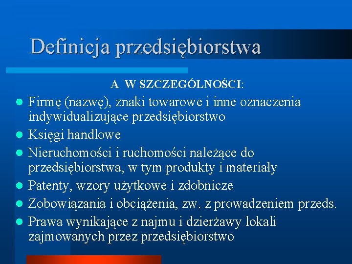 Definicja przedsiębiorstwa A W SZCZEGÓLNOŚCI: l l l Firmę (nazwę), znaki towarowe i inne