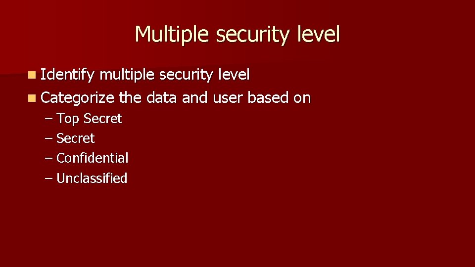 Multiple security level n Identify multiple security level n Categorize the data and user