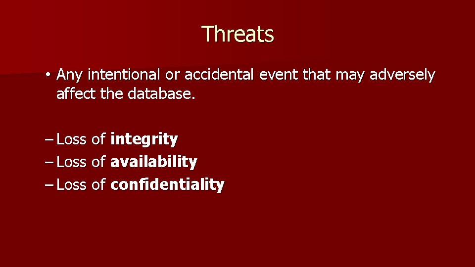 Threats • Any intentional or accidental event that may adversely affect the database. –