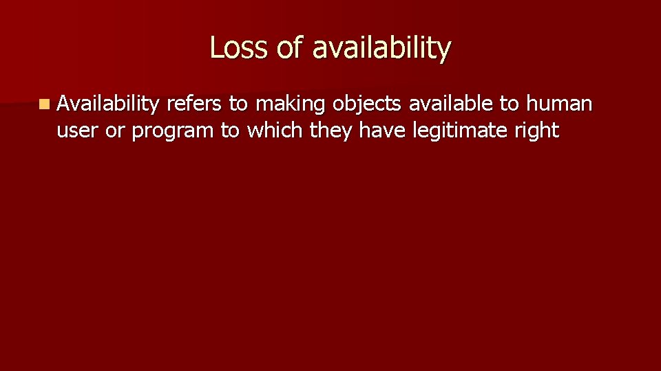 Loss of availability n Availability refers to making objects available to human user or