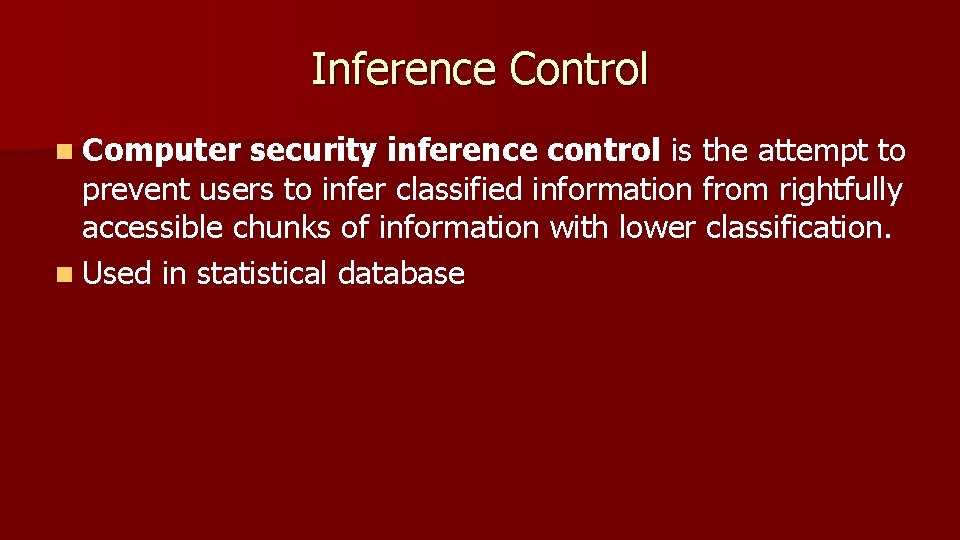 Inference Control n Computer security inference control is the attempt to prevent users to