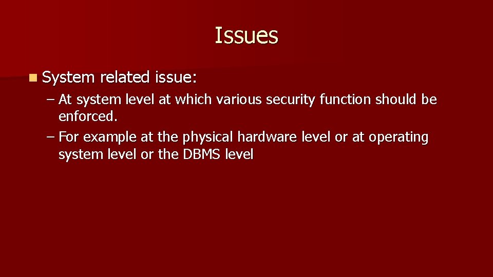 Issues n System related issue: – At system level at which various security function