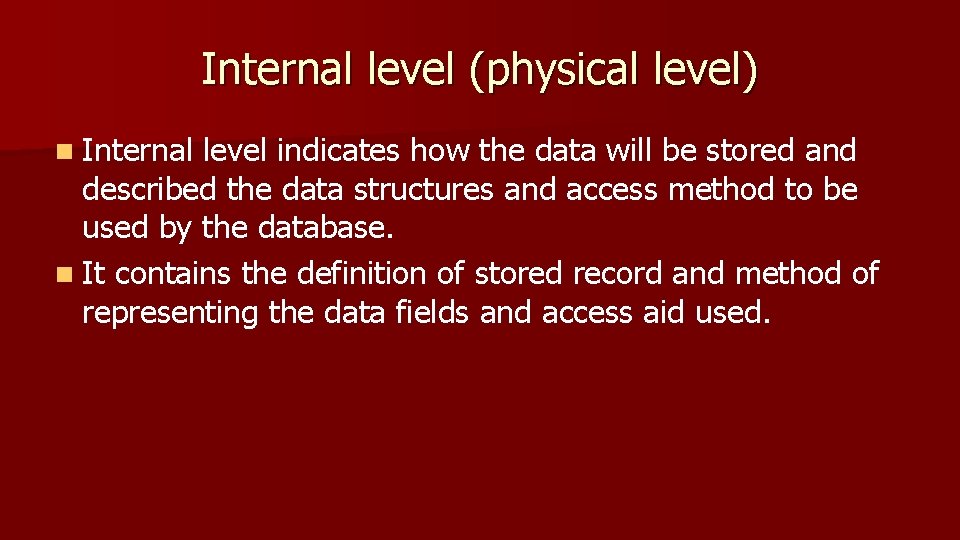 Internal level (physical level) n Internal level indicates how the data will be stored