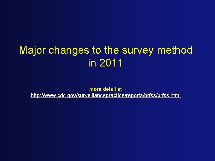 Major changes to the survey method in 2011 more detail at http: //www. cdc.