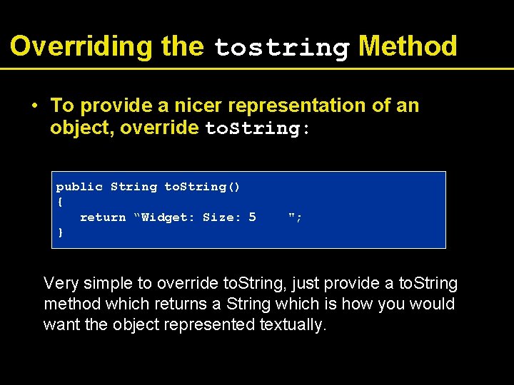 Overriding the tostring Method • To provide a nicer representation of an object, override Overriding the tostring Method • To provide a nicer representation of an object, override