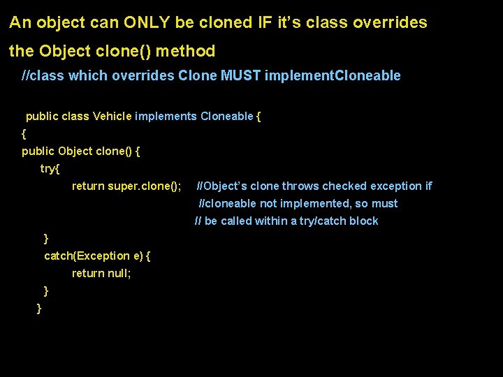 An object can ONLY be cloned IF it’s class overrides the Object clone() method