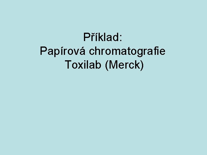 Příklad: Papírová chromatografie Toxilab (Merck) 