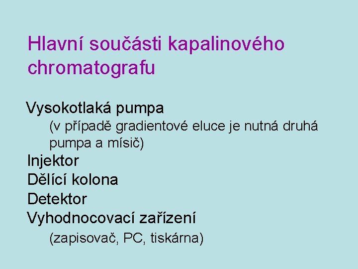 Hlavní součásti kapalinového chromatografu Vysokotlaká pumpa (v případě gradientové eluce je nutná druhá pumpa