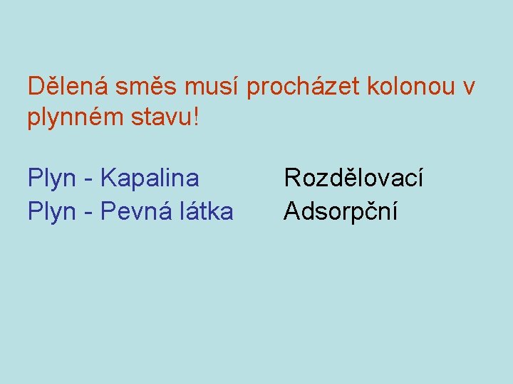 Dělená směs musí procházet kolonou v plynném stavu! Plyn - Kapalina Plyn - Pevná