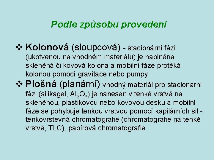 Podle způsobu provedení v Kolonová (sloupcová) - stacionární fází (ukotvenou na vhodném materiálu) je