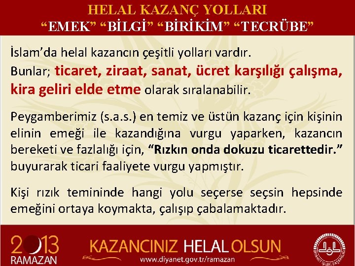 HELAL KAZANÇ YOLLARI “EMEK” “BİLGİ” “BİRİKİM” “TECRÜBE” İslam’da helal kazancın çeşitli yolları vardır. Bunlar;