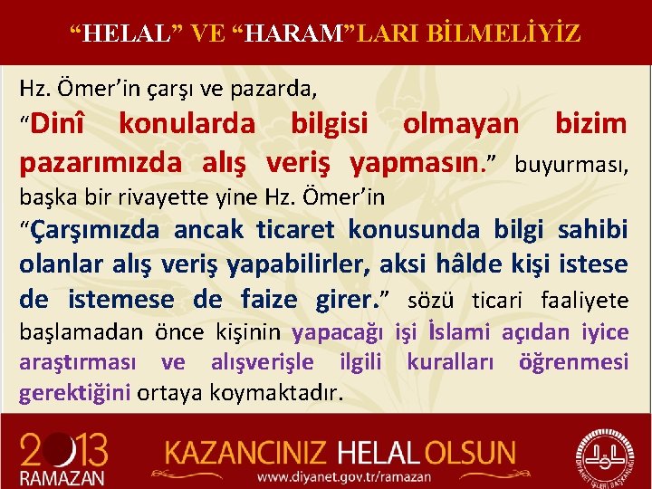 “HELAL” VE “HARAM”LARI BİLMELİYİZ Hz. Ömer’in çarşı ve pazarda, “Dinî konularda bilgisi olmayan bizim