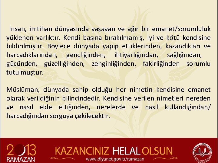  İnsan, imtihan dünyasında yaşayan ve ağır bir emanet/sorumluluk yüklenen varlıktır. Kendi başına bırakılmamış,