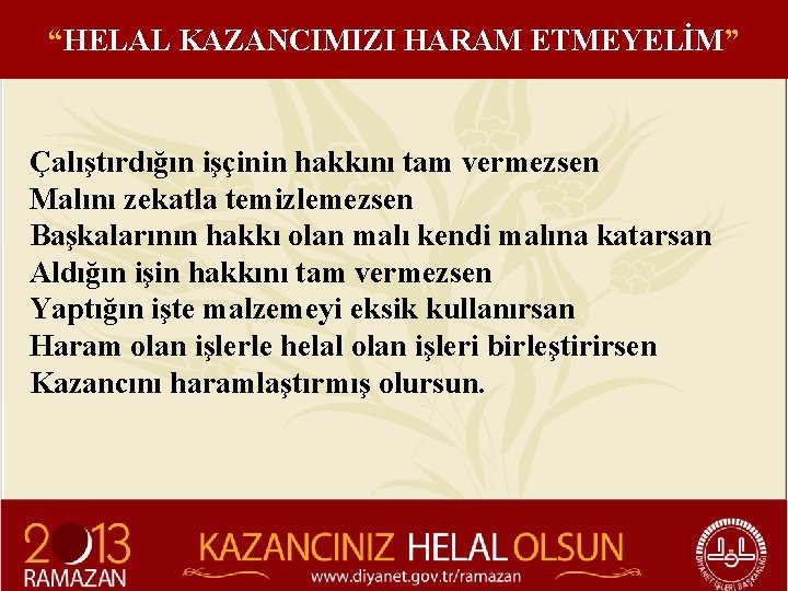 “HELAL KAZANCIMIZI HARAM ETMEYELİM” Çalıştırdığın işçinin hakkını tam vermezsen Malını zekatla temizlemezsen Başkalarının hakkı