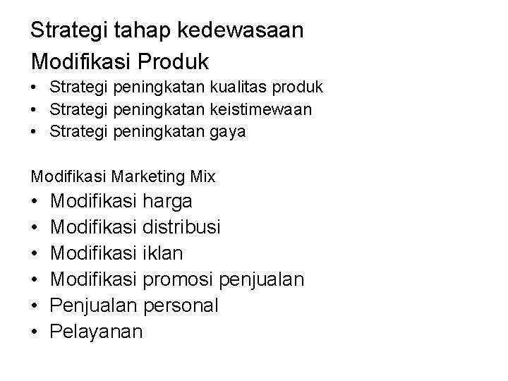 Strategi tahap kedewasaan Modifikasi Produk • Strategi peningkatan kualitas produk • Strategi peningkatan keistimewaan