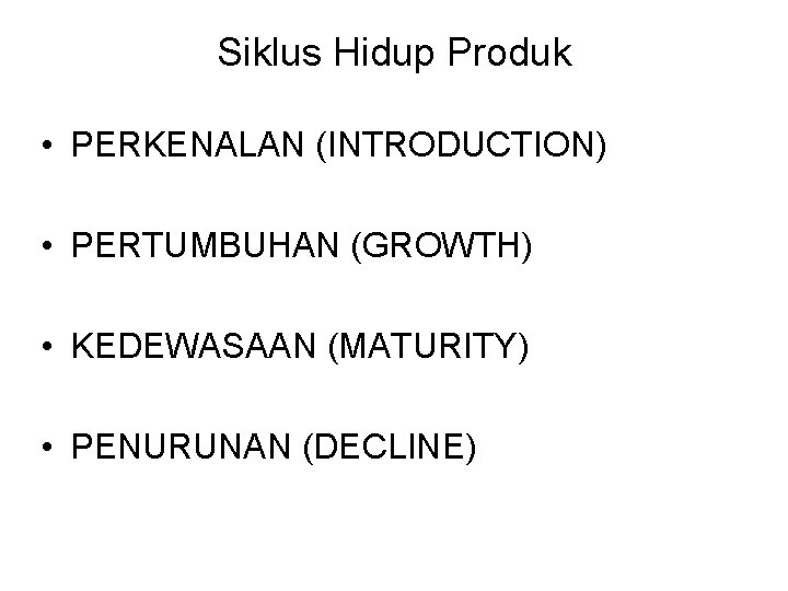 Siklus Hidup Produk • PERKENALAN (INTRODUCTION) • PERTUMBUHAN (GROWTH) • KEDEWASAAN (MATURITY) • PENURUNAN