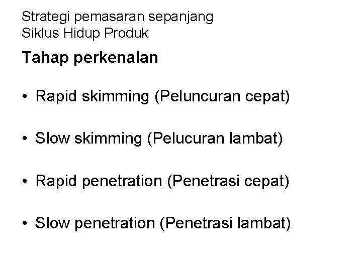 Strategi pemasaran sepanjang Siklus Hidup Produk Tahap perkenalan • Rapid skimming (Peluncuran cepat) •