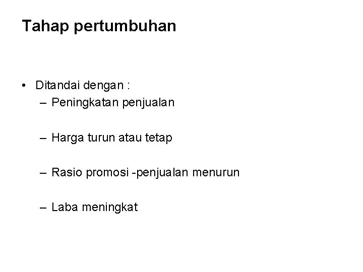 Tahap pertumbuhan • Ditandai dengan : – Peningkatan penjualan – Harga turun atau tetap