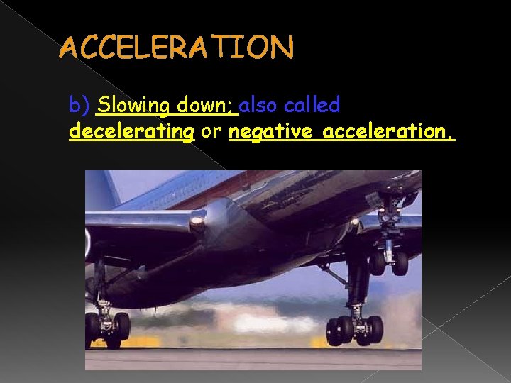 ACCELERATION b) Slowing down; also called decelerating or negative acceleration. 