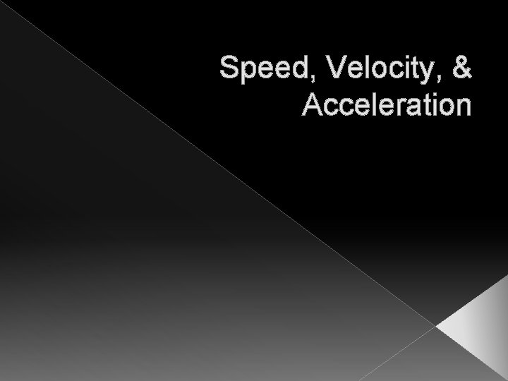 Speed, Velocity, & Acceleration 