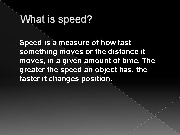 What is speed? � Speed is a measure of how fast something moves or