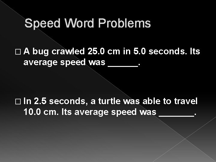 Speed Word Problems �A bug crawled 25. 0 cm in 5. 0 seconds. Its