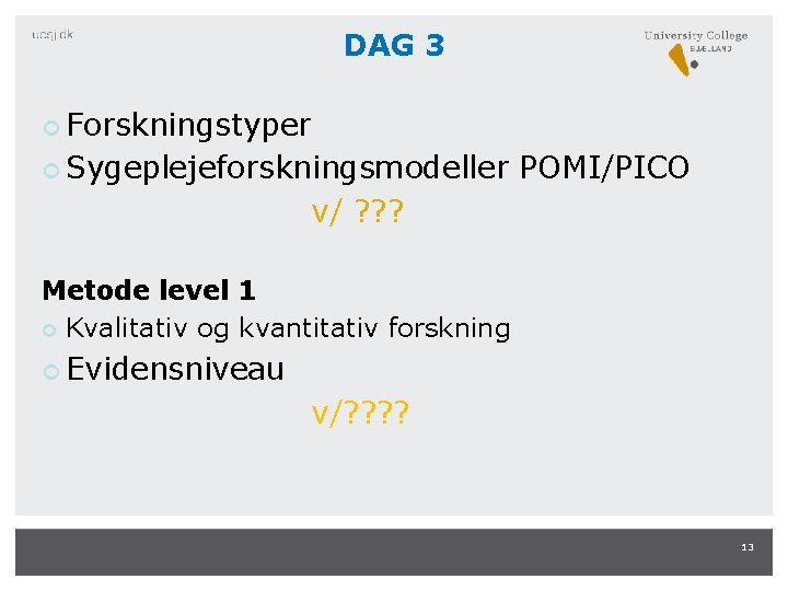 DAG 3 Forskningstyper Sygeplejeforskningsmodeller POMI/PICO v/ ? ? ? Metode level 1 Kvalitativ og