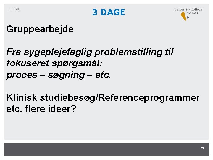 3 DAGE Gruppearbejde Fra sygeplejefaglig problemstilling til fokuseret spørgsmål: proces – søgning – etc.
