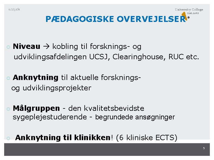 PÆDAGOGISKE OVERVEJELSER Niveau kobling til forsknings- og udviklingsafdelingen UCSJ, Clearinghouse, RUC etc. Anknytning til