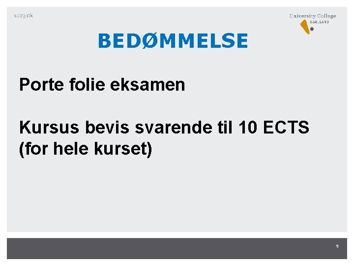 BEDØMMELSE Porte folie eksamen Kursus bevis svarende til 10 ECTS (for hele kurset) 9