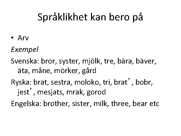 Språklikhet kan bero på • Arv Exempel Svenska: bror, syster, mjölk, tre, bära, bäver,