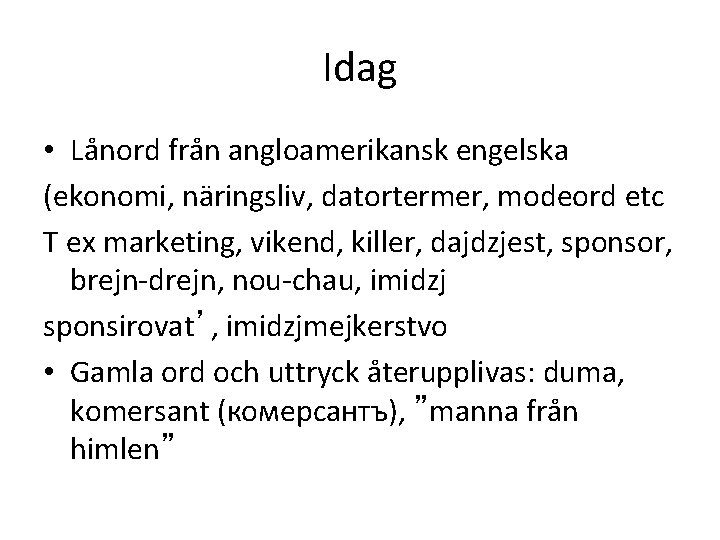 Idag • Lånord från angloamerikansk engelska (ekonomi, näringsliv, datortermer, modeord etc T ex marketing,